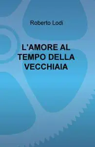 L’AMORE AL TEMPO DELLA VECCHIAIA