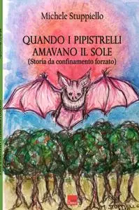 QUANDO I PIPISTRELLI AMAVANO IL SOLE (Storia da confinamento forzato)