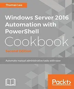 Windows Server 2016 Automation with PowerShell Cookbook - Second Edition