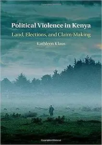 Political Violence in Kenya: Land, Elections, and Claim-Making
