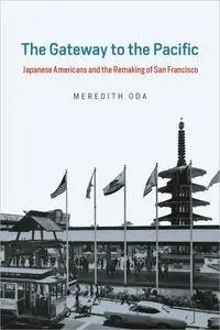 The Gateway to the Pacific: Japanese Americans and the Remaking of San Francisco