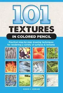 101 Textures in Colored Pencil: Practical step-by-step drawing techniques for rendering a variety of surfaces & textures