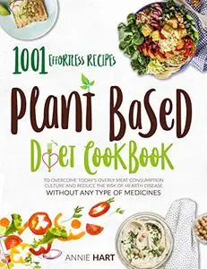 Plant Based Diet Cookbook: 1001 Effortless Recipes To Overcome Today's Overly Meat Consumption