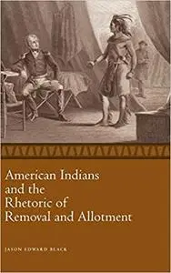 American Indians and the Rhetoric of Removal and Allotment