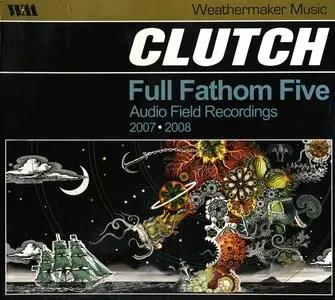 Clutch - Full Fathom Five: Audio Field Recordings 2007-2008 (2008)