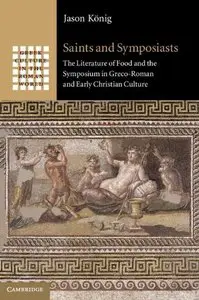 Saints and Symposiasts: The Literature of Food and the Symposium in Greco-Roman and Early Christian Culture (repost)