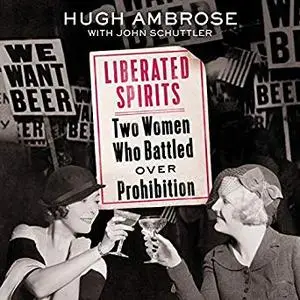 Liberated Spirits: Two Women Who Battled Over Prohibition [Audiobook]