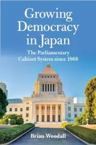 Growing Democracy in Japan: The Parliamentary Cabinet System since 1868 (Asia in the New Millennium)