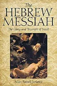 The Hebrew Messiah: The Glory and Triumph of Israel [Kindle Edition]