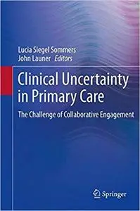 Clinical Uncertainty in Primary Care The Challenge of Collaborative Engagement
