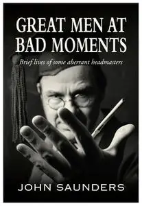 «Great Men at Bad Moments» by John Saunders