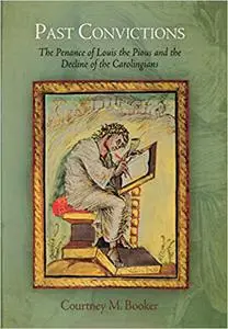 Past Convictions: The Penance of Louis the Pious and the Decline of the Carolingians