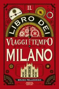 Bruno Pellegrino - Il libro dei viaggi nel tempo di Milano