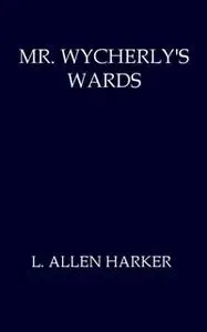 «Mr. Wycherly's Wards» by L. Allen Harker