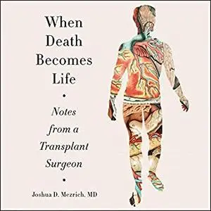 When Death Becomes Life: Notes from a Transplant Surgeon [Audiobook]