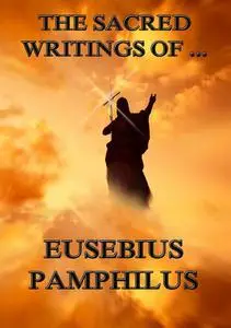 «The Sacred Writings of Eusebius Pamphilus» by Eusebius Pamphilus