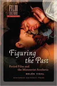 Figuring the Past: Period Film and the Mannerist Aesthetic (Amsterdam University Press - Film Culture in Transition)