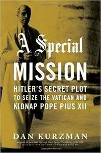A Special Mission: Hitler's Secret Plot to Seize the Vatican and Kidnap Pope Pius XII