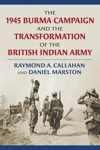 The 1945 Burma Campaign and the Transformation of the British Indian Army (Modern War Studies)