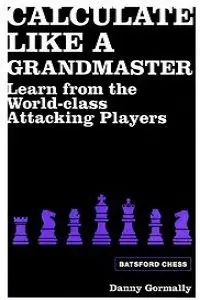 Calculate Like a Grandmaster: Learn from the World-Class Attacking Players (repost)