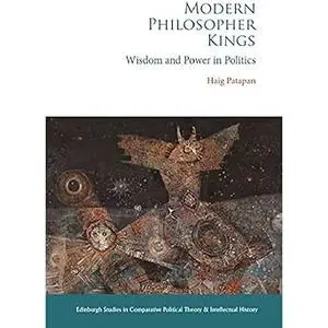 Modern Philosopher Kings: Wisdom and Power in Politics