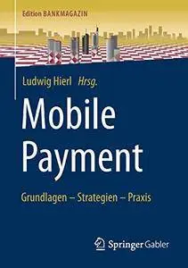 Mobile Payment: Grundlagen - Strategien - Praxis (Edition Bankmagazin)