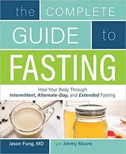 The Complete Guide to Fasting: Heal Your Body Through Intermittent, Alternate-Day, and Extended Fasting [Repost]
