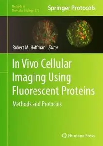 In Vivo Cellular Imaging Using Fluorescent Proteins: Methods and Protocols (Methods in Molecular Biology) (repost)