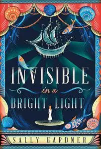 «Invisible in a Bright Light» by Sally Gardner