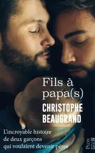 Christophe Beaugrand, "Fils à papa(s) : L'incroyable histoire de deux garçons qui voulaient devenir pères"