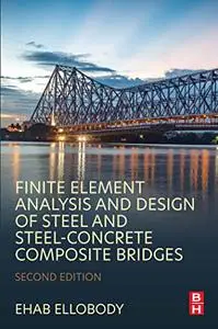 Finite Element Analysis and Design of Steel and Steel–Concrete Composite Bridges, 2nd Edition