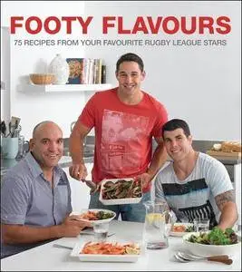 Footy Flavours: 75 Recipes from Your Favourite Rugby League Stars