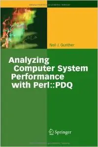 Analyzing Computer Systems Performance: With Perl: PDQ by Neil J. Gunther [Repost]