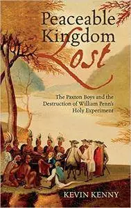 Peaceable Kingdom Lost: The Paxton Boys and the Destruction of William Penn's Holy Experiment (Repost)