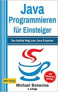 Java Programmieren für Einsteiger: Der leichte Weg zum Java-Experten!