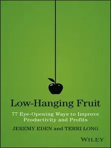 Low-Hanging Fruit: 77 Eye-Opening Ways to Improve Productivity and Profits