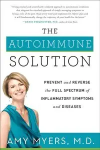The Autoimmune Solution: Prevent and Reverse the Full Spectrum of Inflammatory Symptoms and Diseases (Repost)