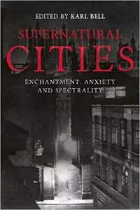 Supernatural Cities: Enchantment, Anxiety and Spectrality