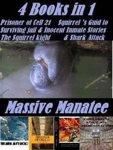 «Massive Manatee 4 Books in 1 Prisoner of cell 21, The Squirrels Guide to Surviving Jail & Inocent Inmate Stories, Shark