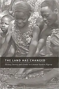 The Land Has Changed: History, Society, and Gender in Colonial Nigeria (Africa: Missing Voices, 6)