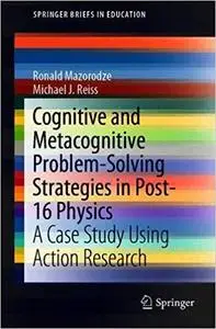 Cognitive and Metacognitive Problem-Solving Strategies in Post-16 Physics: A Case Study Using Action Research