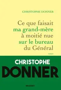 Christophe Donner, "Ce que faisait ma grand-mère à moitié nue sur le bureau du Général"