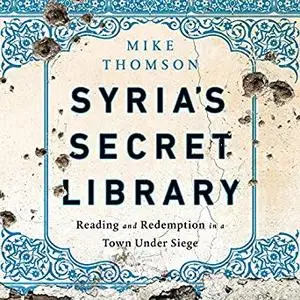 Syria's Secret Library: Reading and Redemption in a Town Under Siege [Audiobook]