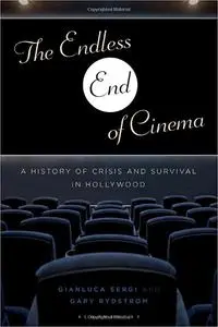 The Endless End of Cinema: A History of Crisis and Survival in Hollywood
