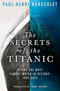 The Secrets of the Titanic: The untold story of the world's most famous ship from the explorer known as ‘Mr. Titanic’