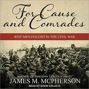 For Cause and Comrades: Why Men Fought in the Civil War [Audiobook]
