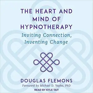 The Heart and Mind of Hypnotherapy: Inviting Connection, Inventing Change [Audiobook]