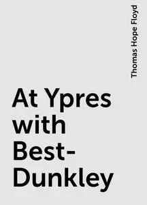 «At Ypres with Best-Dunkley» by Thomas Hope Floyd