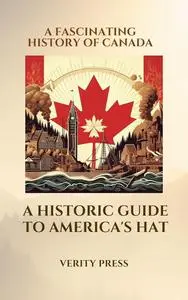 A fascinating history of Canada: A Historic Guide to America's Hat