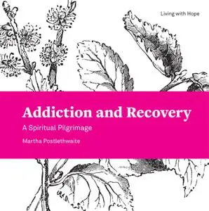 Addiction and Recovery: A Spiritual Pilgrimage (Living With Hope)